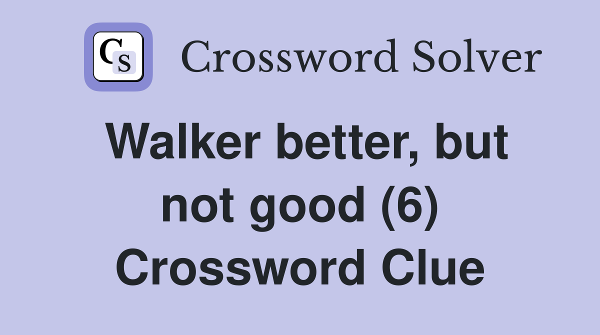 Walker better, but not good (6) Crossword Clue