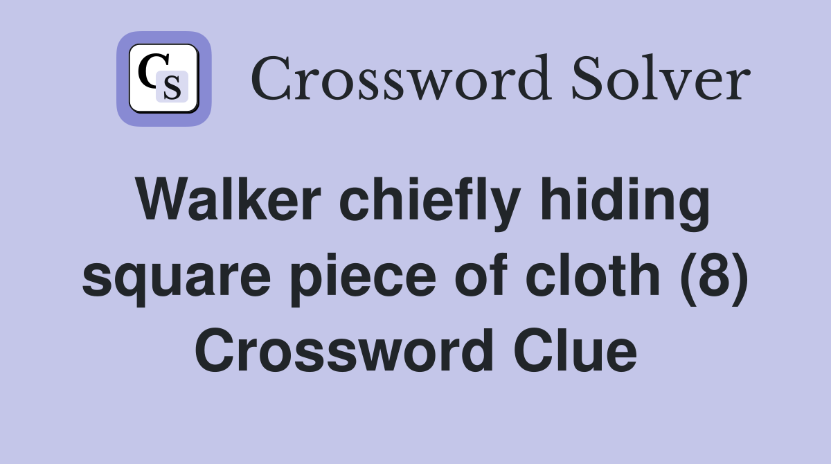 Walker chiefly hiding square piece of cloth (8) Crossword Clue