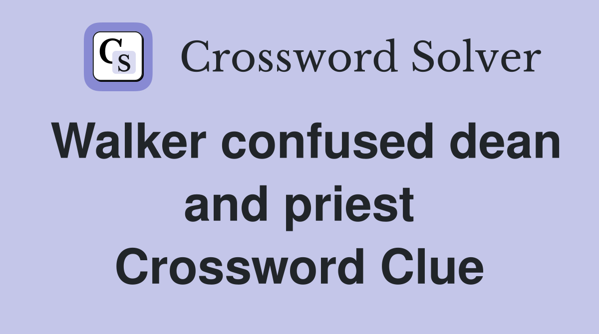 Walker confused dean and priest Crossword Clue