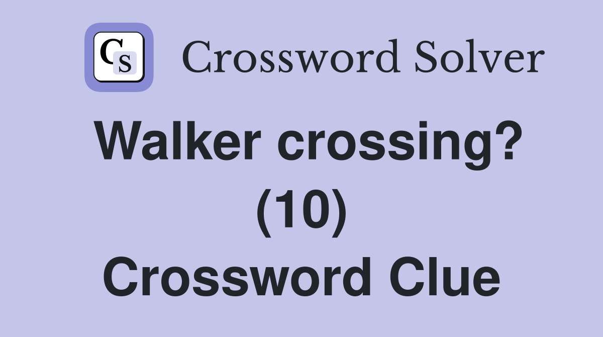 Walker crossing? (10) Crossword Clue