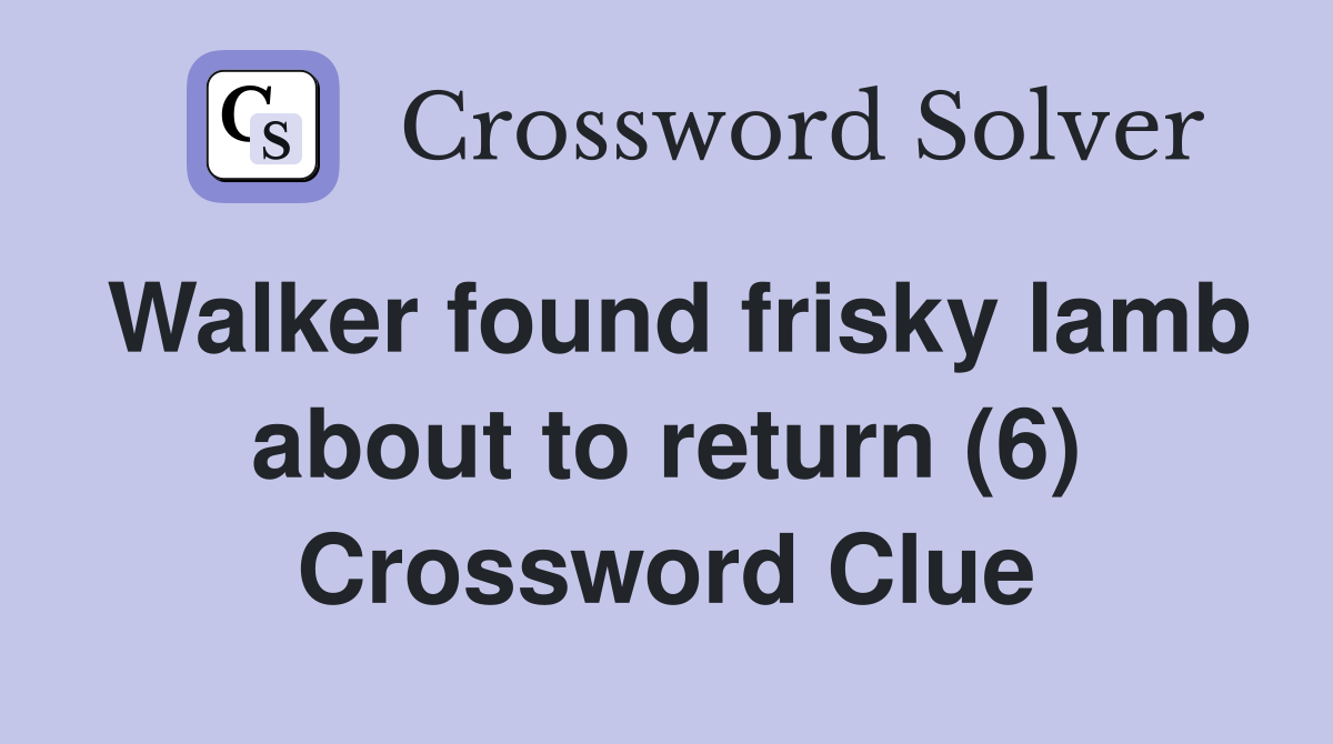 Walker found frisky lamb about to return (6) Crossword Clue