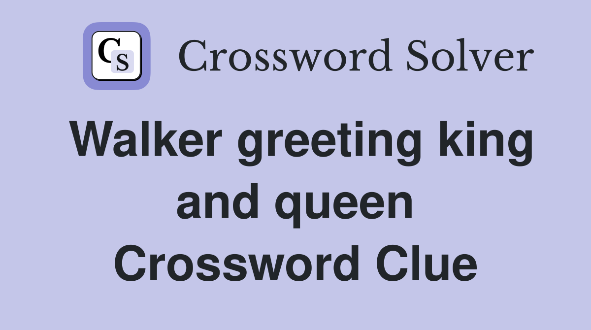 Walker greeting king and queen Crossword Clue
