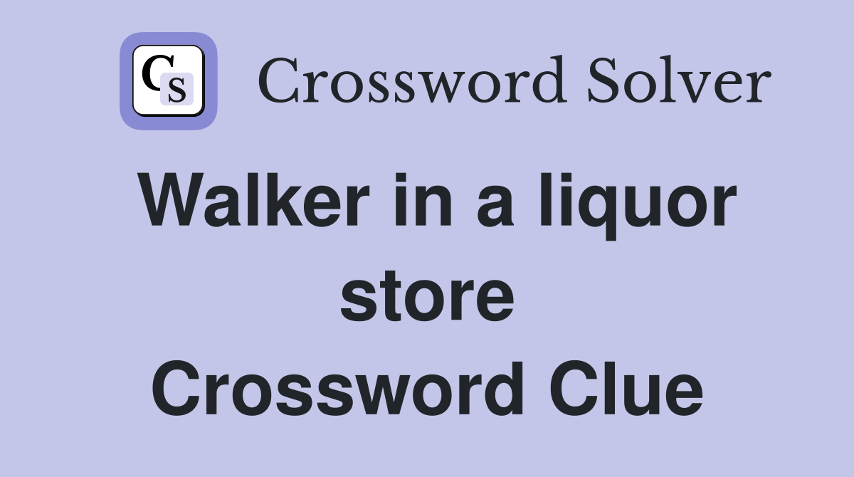 Walker in a liquor store Crossword Clue
