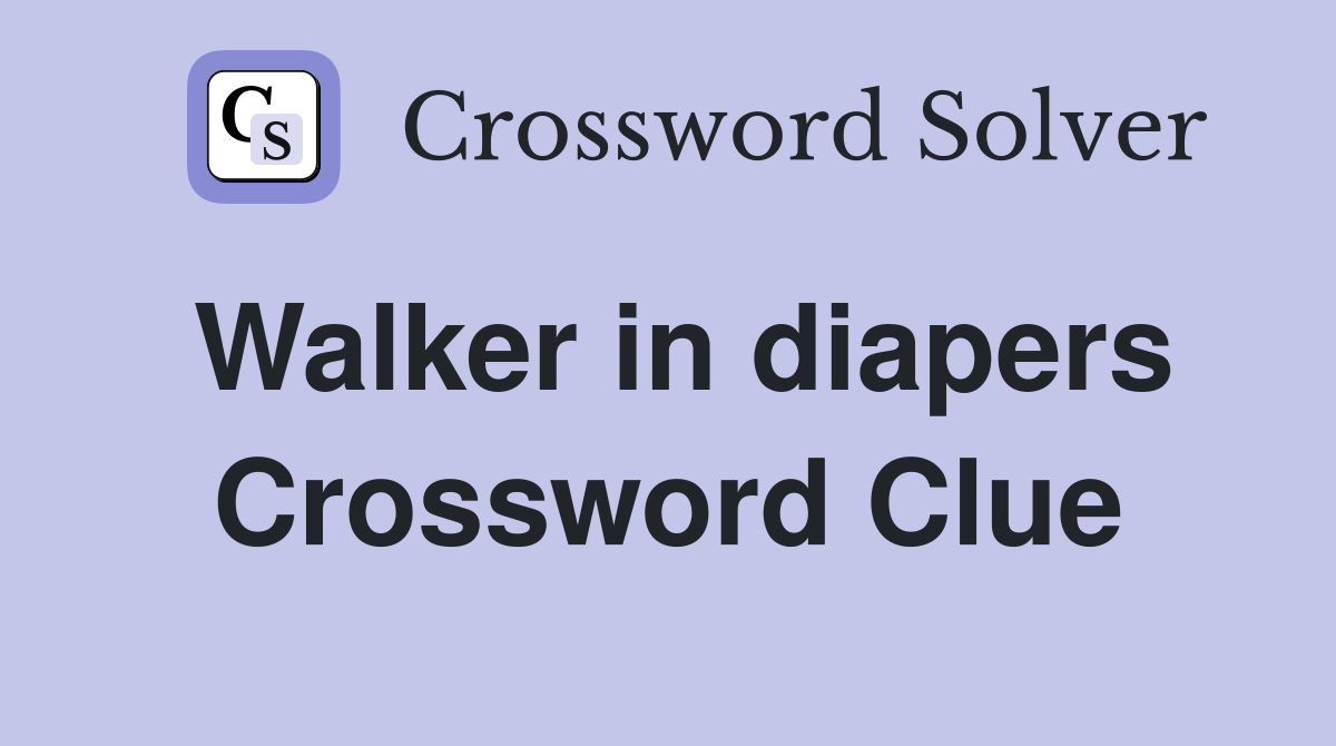 Walker in diapers Crossword Clue