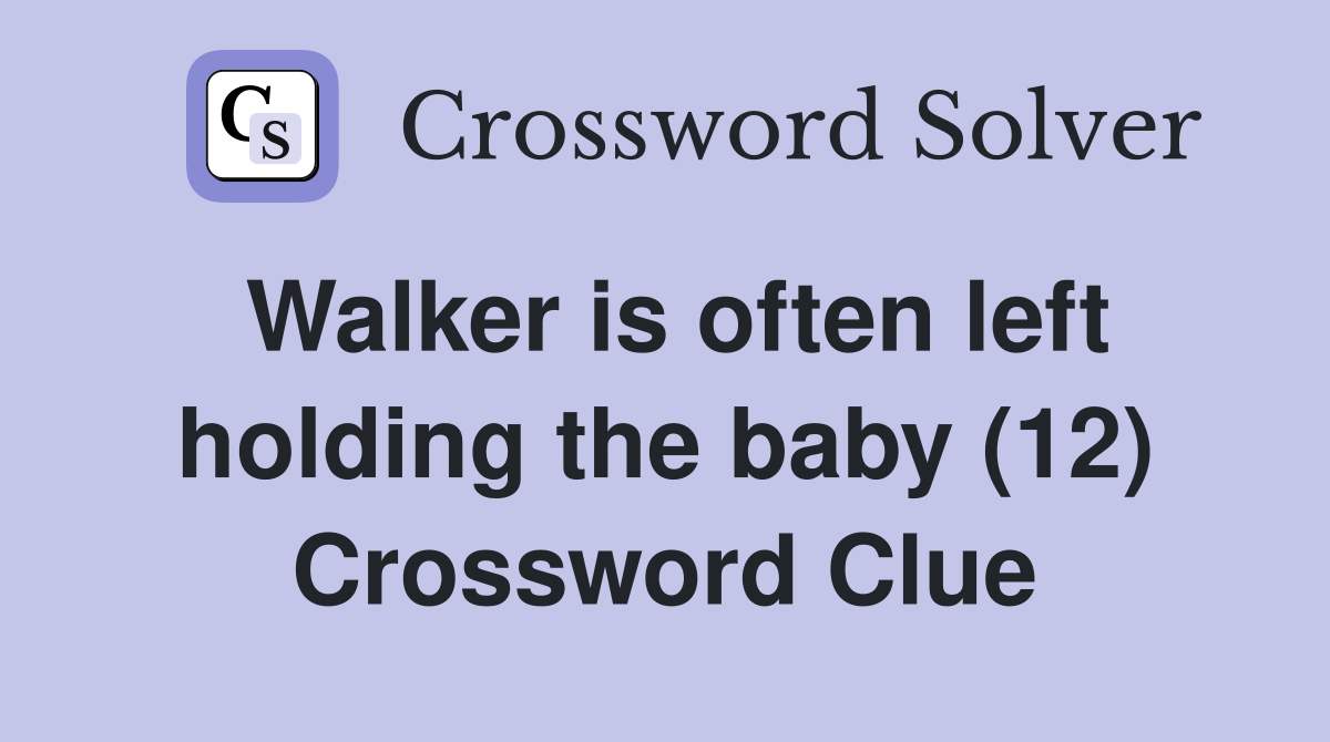 Walker is often left holding the baby (12) Crossword Clue