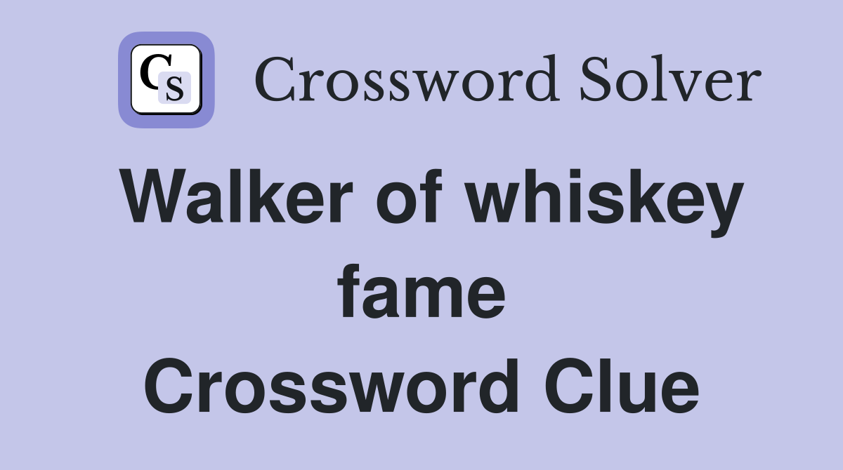 Walker of whiskey fame Crossword Clue
