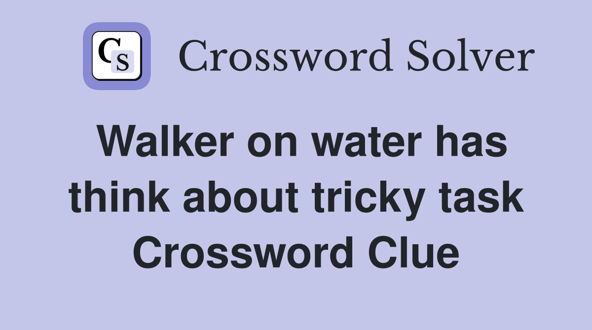 Walker on water has think about tricky task Crossword Clue