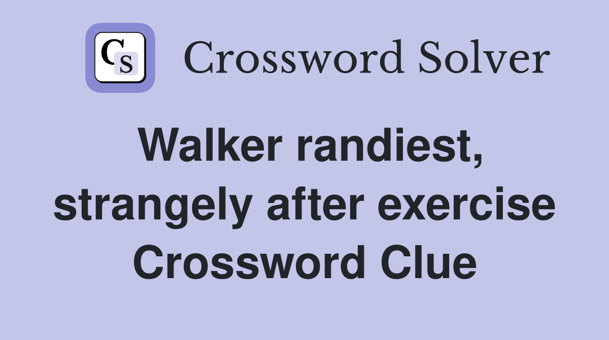 Walker randiest, strangely after exercise Crossword Clue
