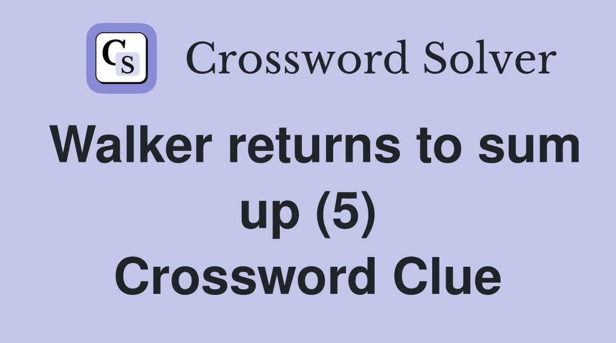 Walker returns to sum up (5) Crossword Clue