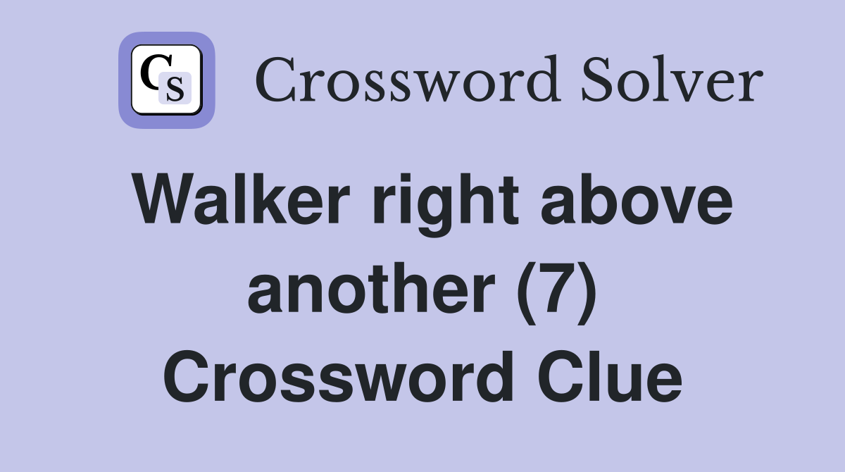 Walker right above another (7) Crossword Clue