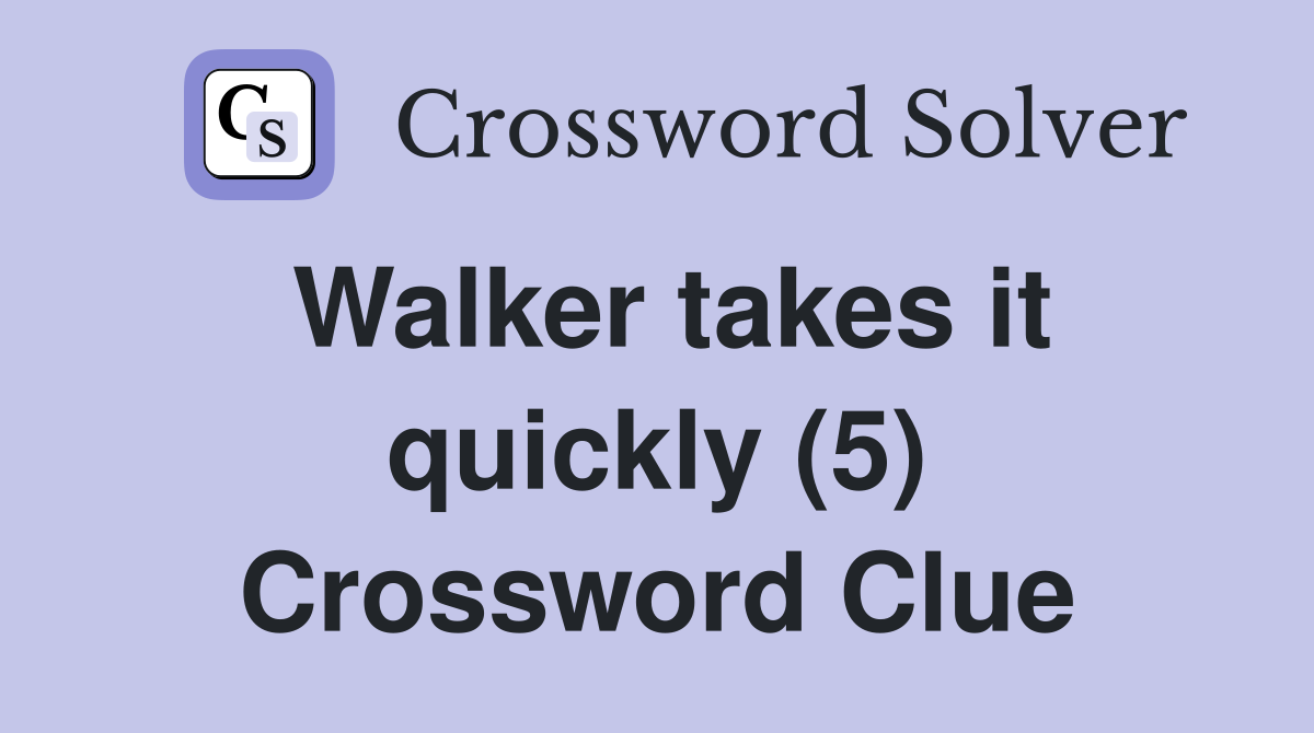 Walker takes it quickly (5) Crossword Clue
