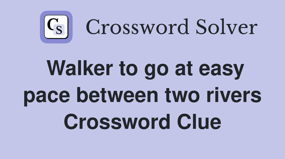 Walker to go at easy pace between two rivers Crossword Clue