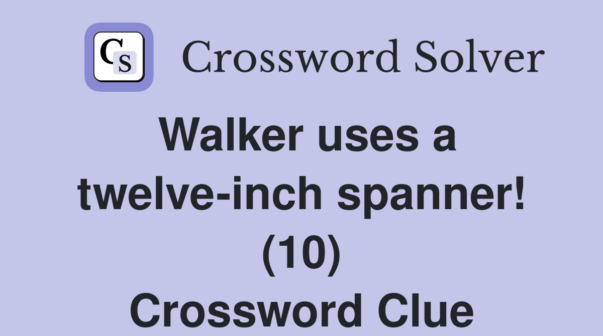 Walker uses a twelve-inch spanner! (10) Crossword Clue