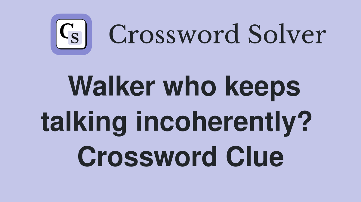 Walker who keeps talking incoherently?  Crossword Clue