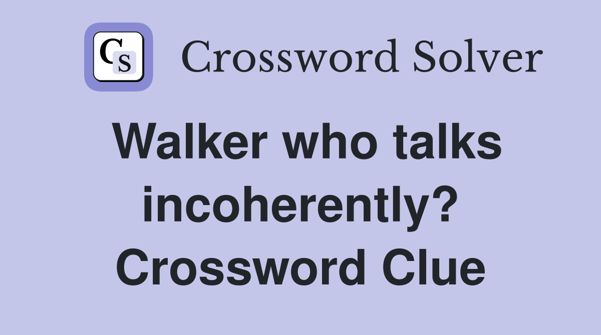 Walker who talks incoherently? Crossword Clue
