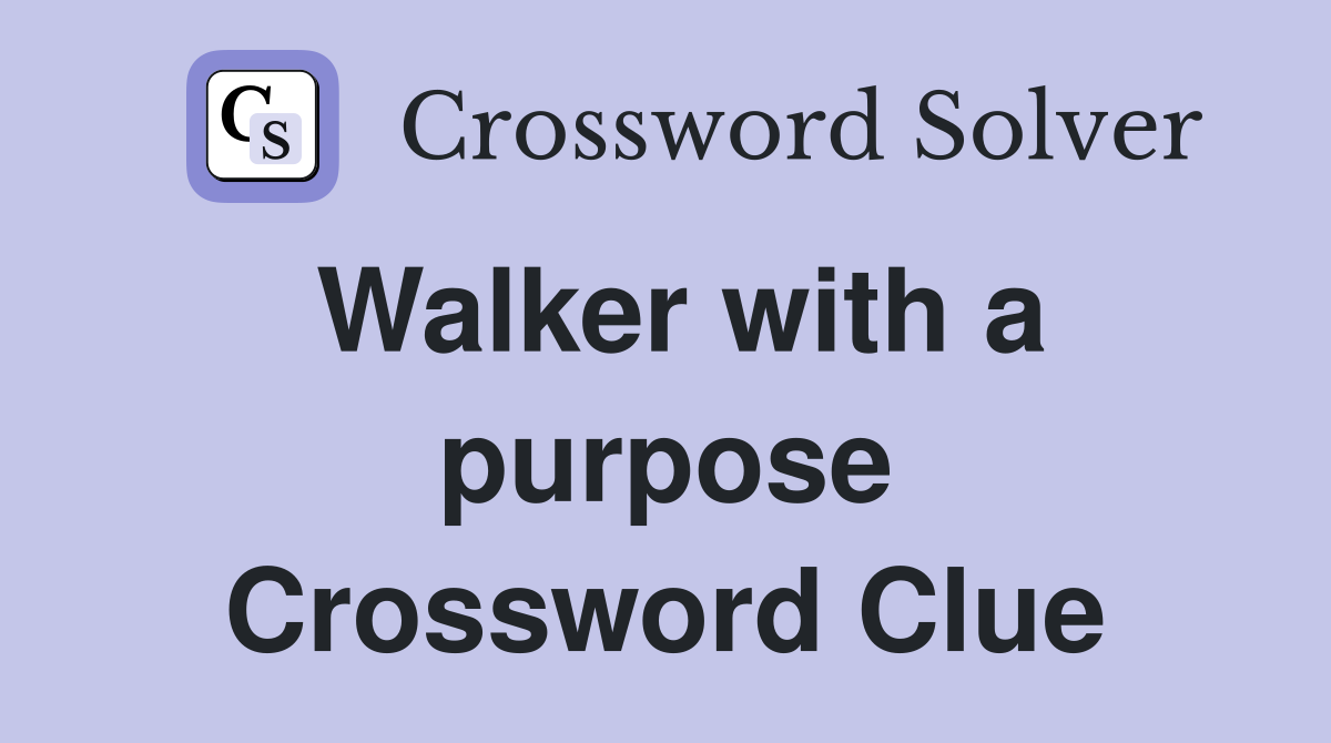 Walker with a purpose Crossword Clue