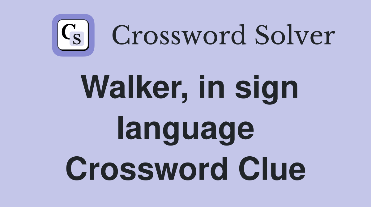 Walker, in sign language Crossword Clue