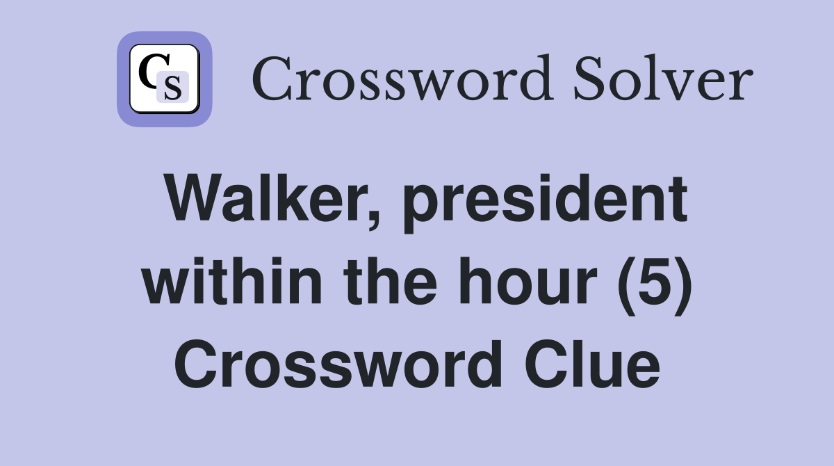 Walker, president within the hour (5) Crossword Clue