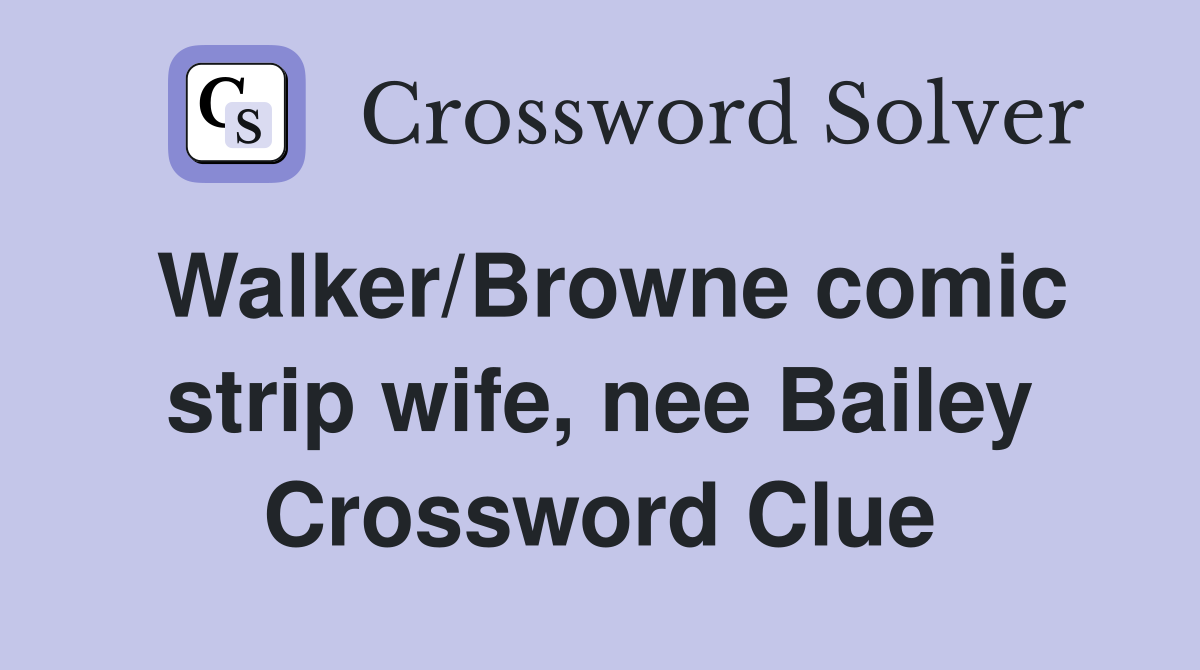 Walker/Browne comic strip wife, nee Bailey Crossword Clue