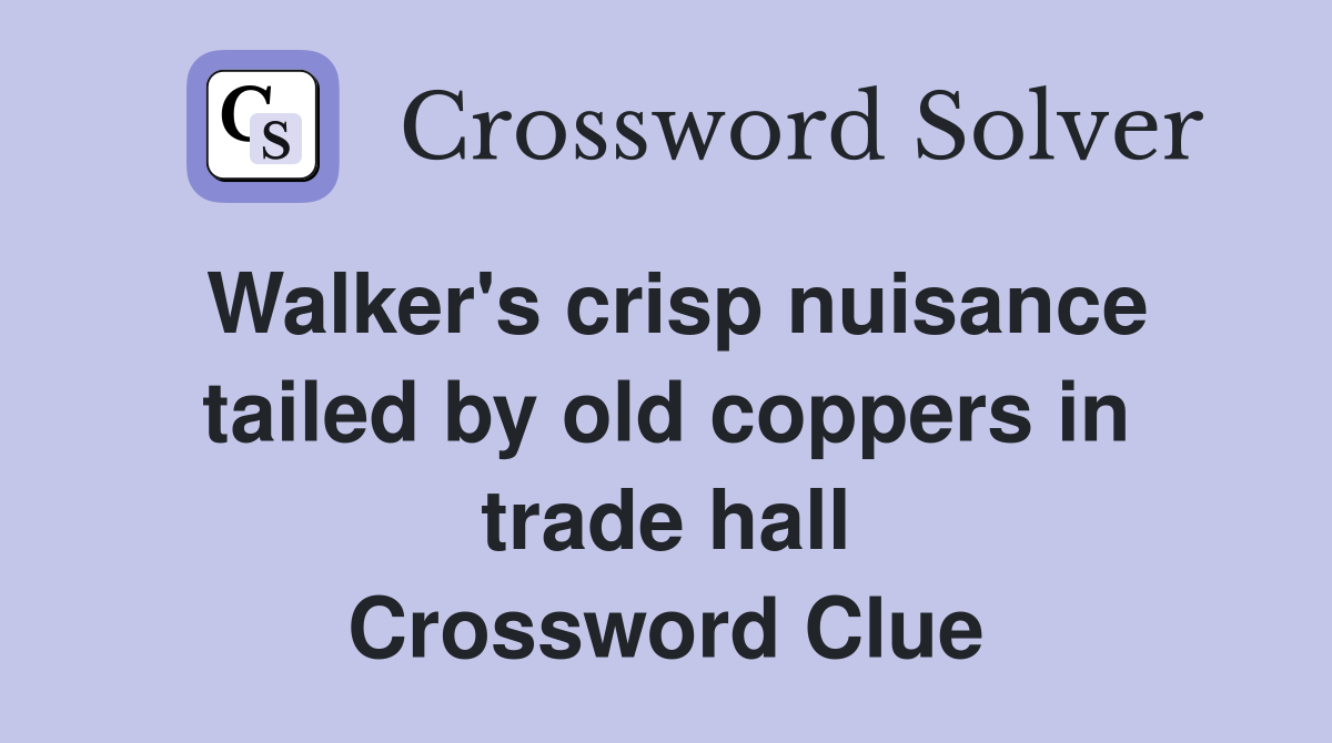Walker's crisp nuisance tailed by old coppers in trade hall Crossword Clue