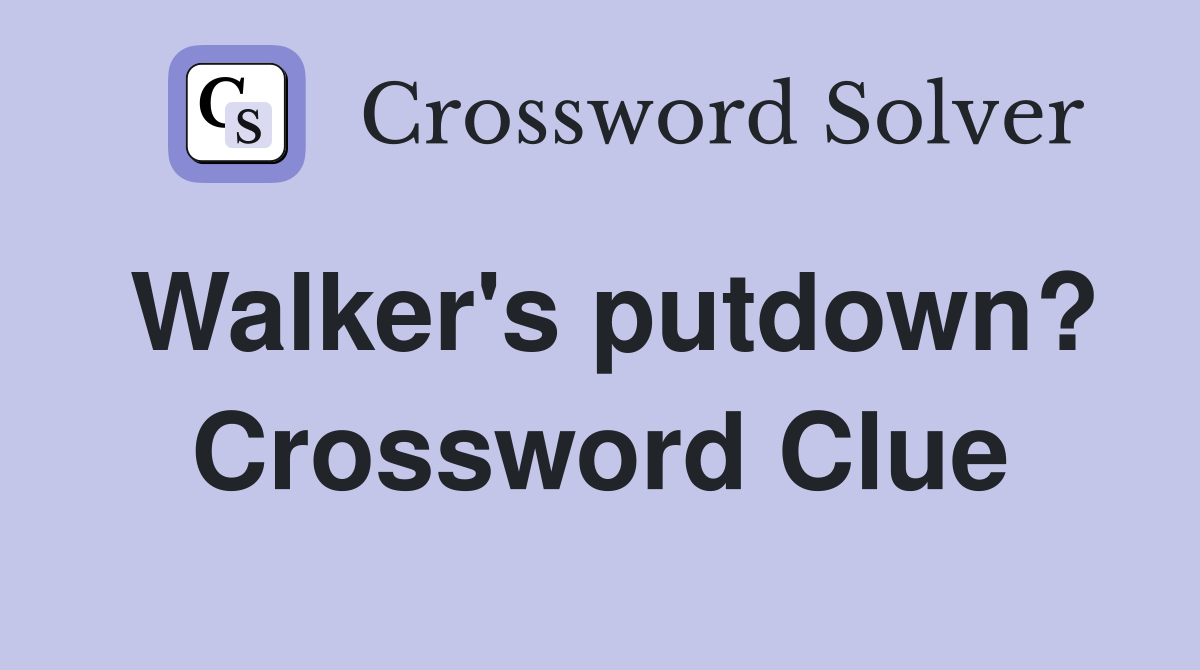 Walker's putdown? Crossword Clue
