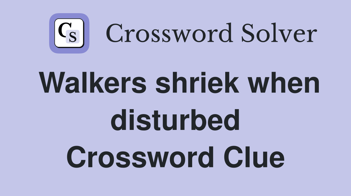 Walkers shriek when disturbed Crossword Clue