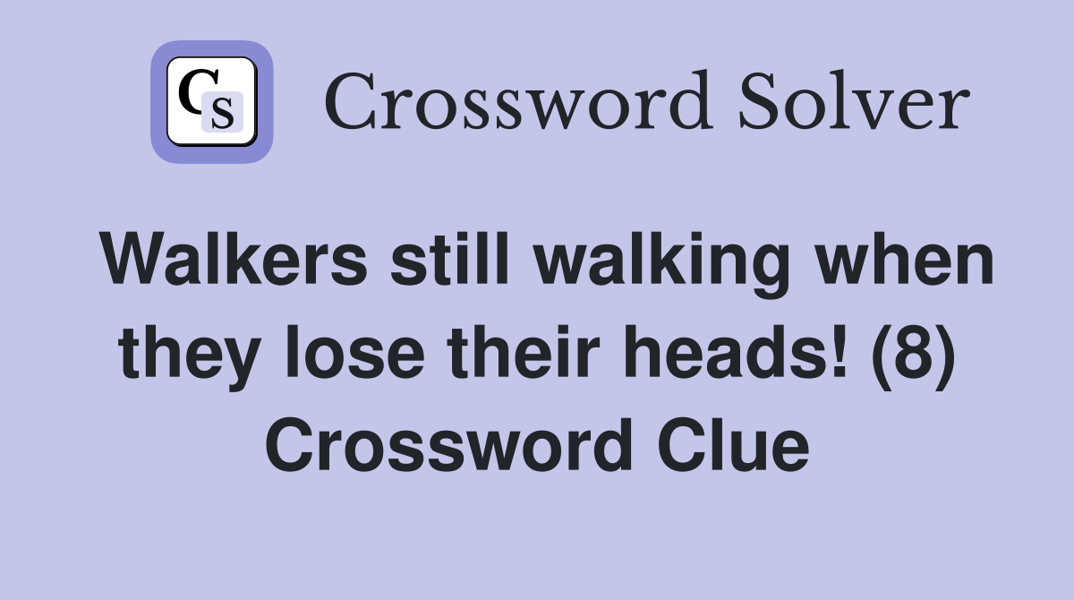 Walkers still walking when they lose their heads! (8) Crossword Clue