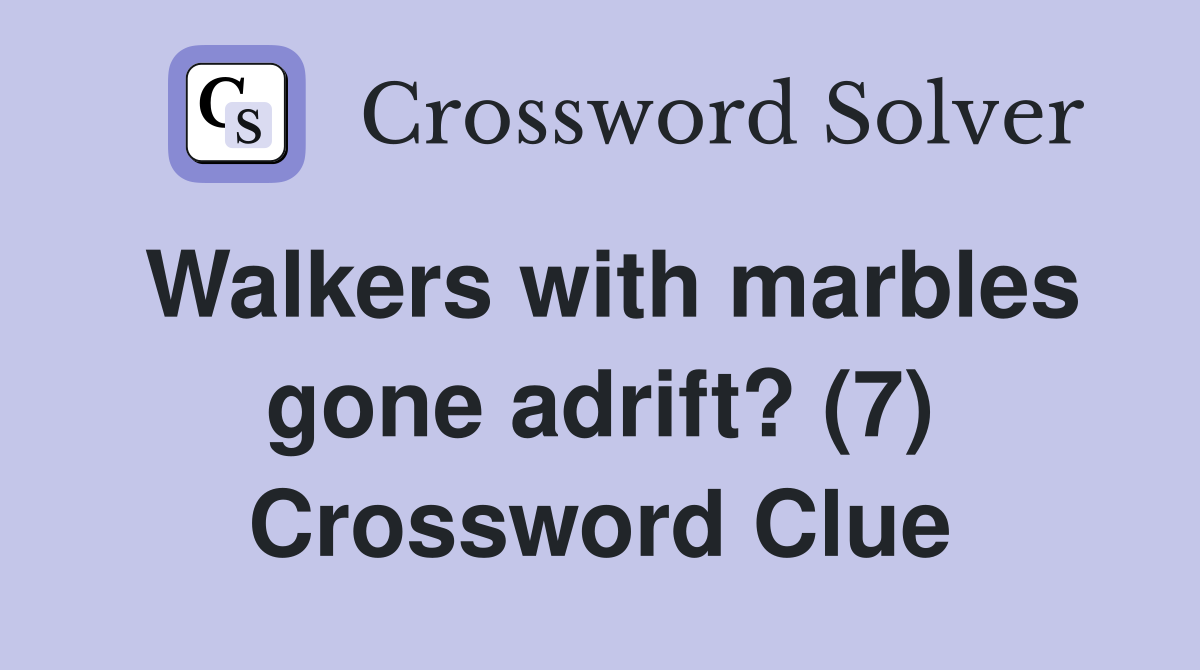 Walkers with marbles gone adrift? (7) Crossword Clue