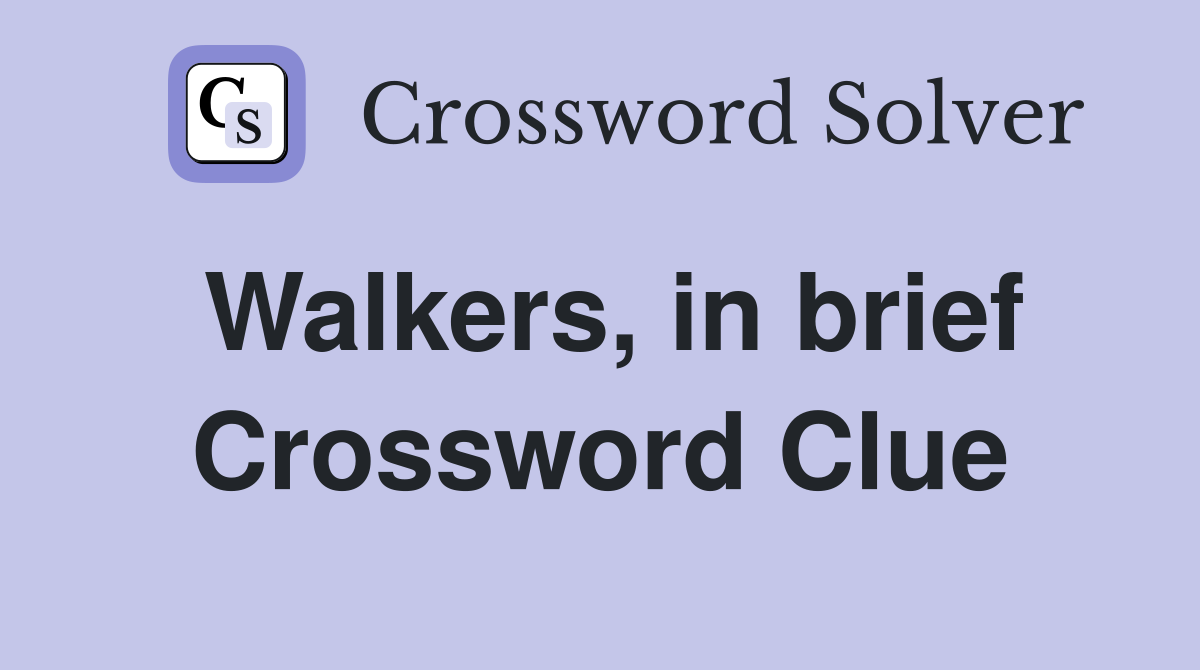 Walkers, in brief Crossword Clue
