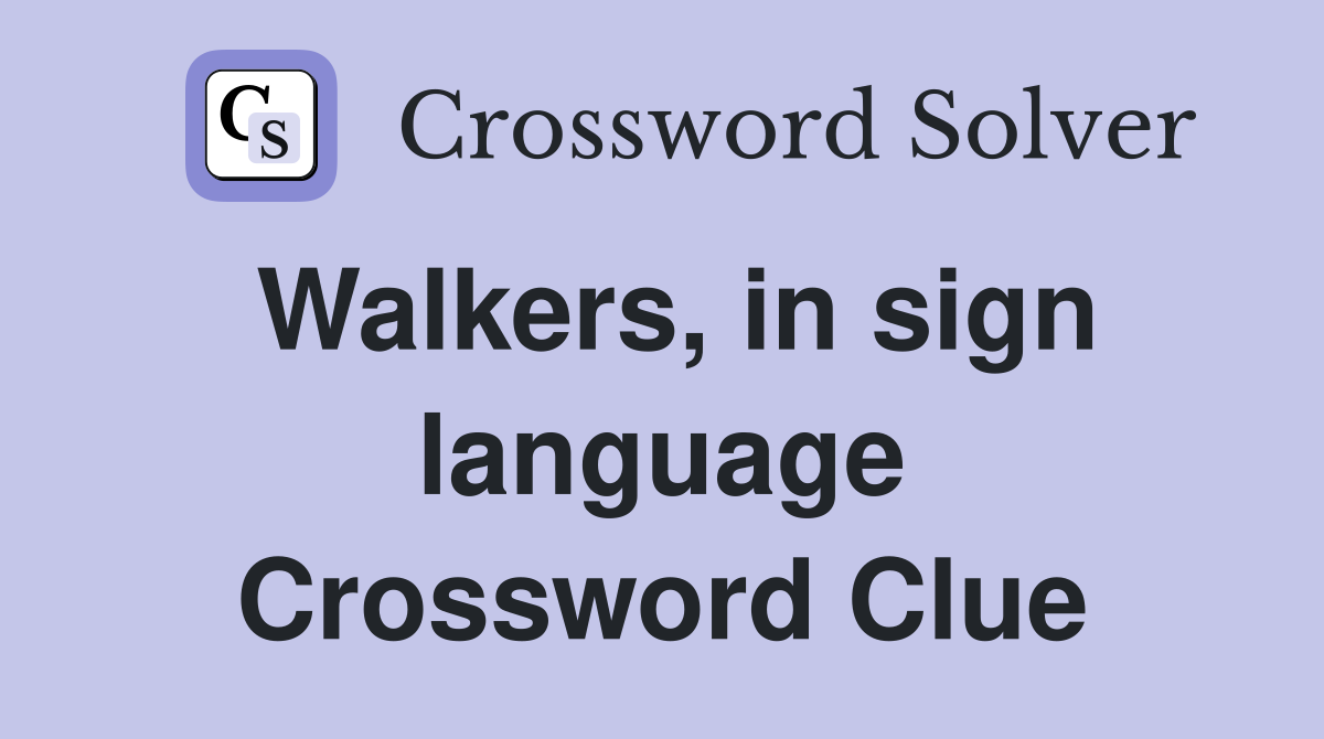 Walkers, in sign language Crossword Clue