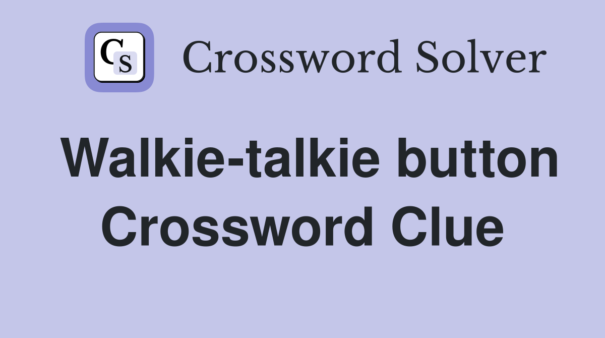 Walkie-talkie button Crossword Clue