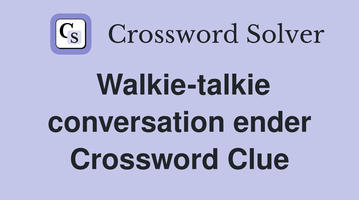 Walkie-talkie conversation ender Crossword Clue