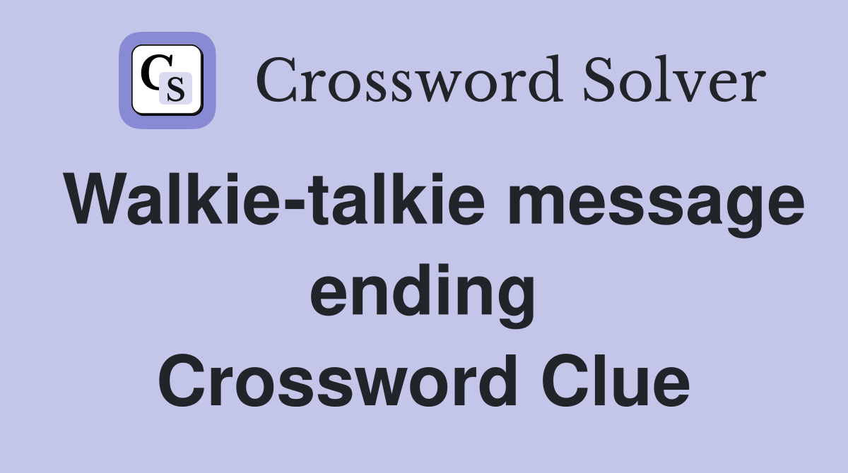 Walkie-talkie message ending Crossword Clue