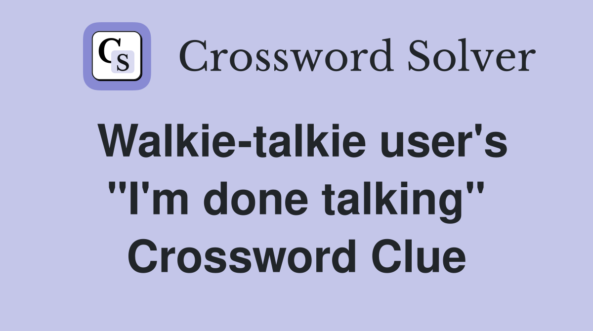 Walkie-talkie user's "I'm done talking" Crossword Clue