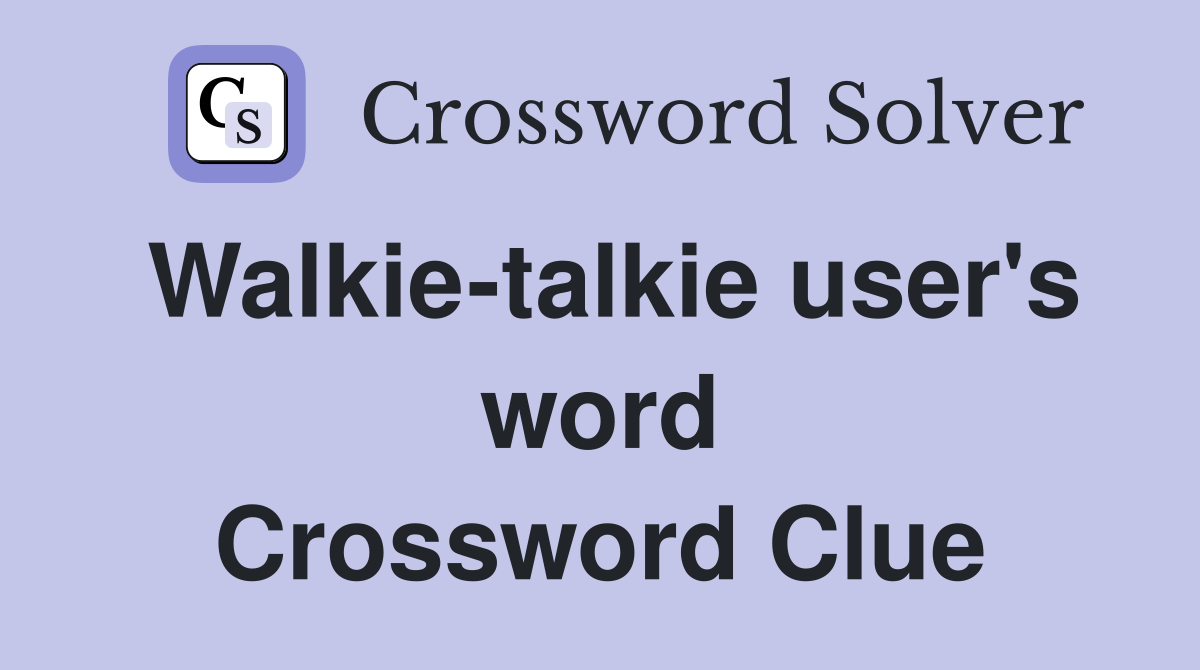 Walkie-talkie user's word Crossword Clue
