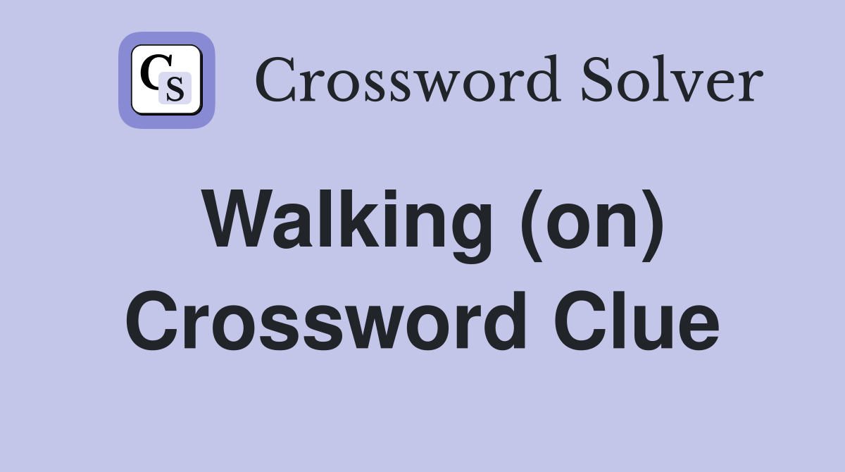 Walking (on) Crossword Clue