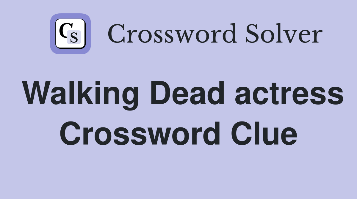 Walking Dead actress Crossword Clue