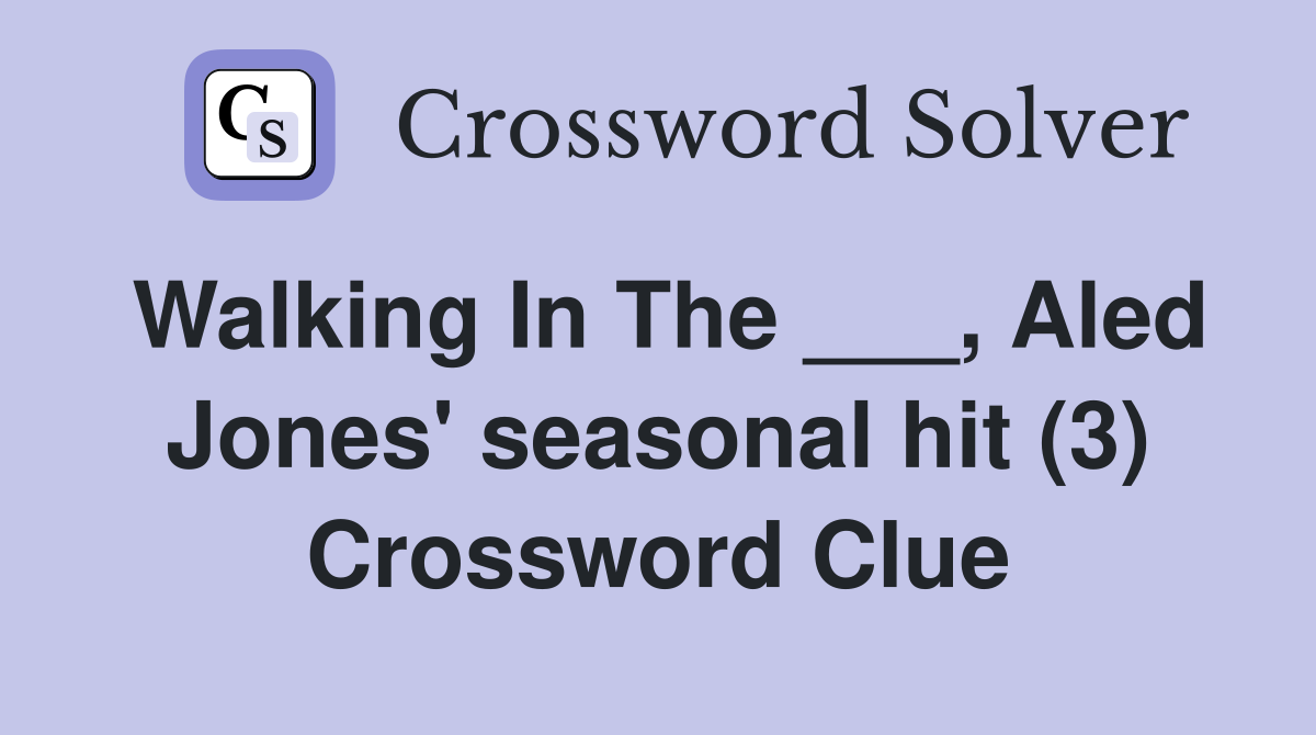 Walking In The ___, Aled Jones' seasonal hit (3) Crossword Clue