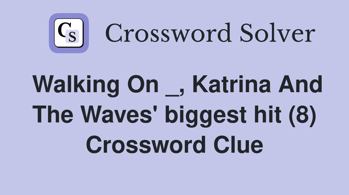 Walking On _, Katrina And The Waves' biggest hit (8) Crossword Clue