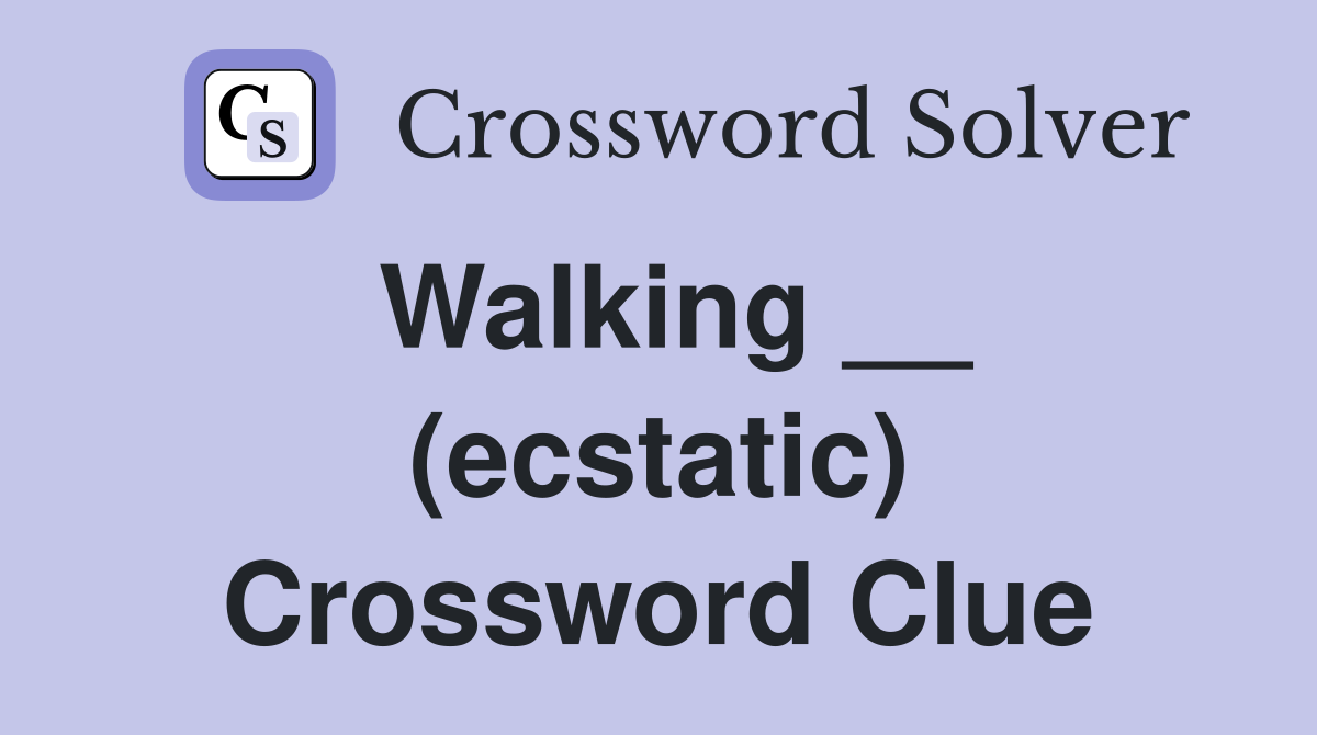 Walking __ (ecstatic) Crossword Clue