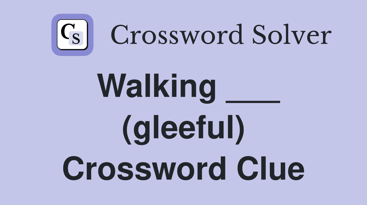 Walking ___ (gleeful) Crossword Clue