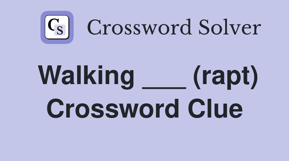 Walking ___ (rapt) Crossword Clue