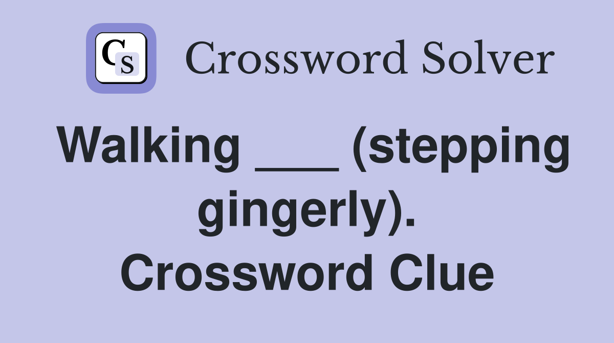 Walking ___ (stepping gingerly). Crossword Clue