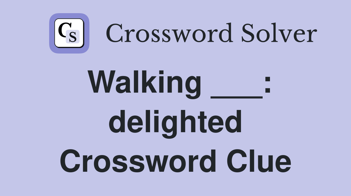 Walking ___: delighted Crossword Clue