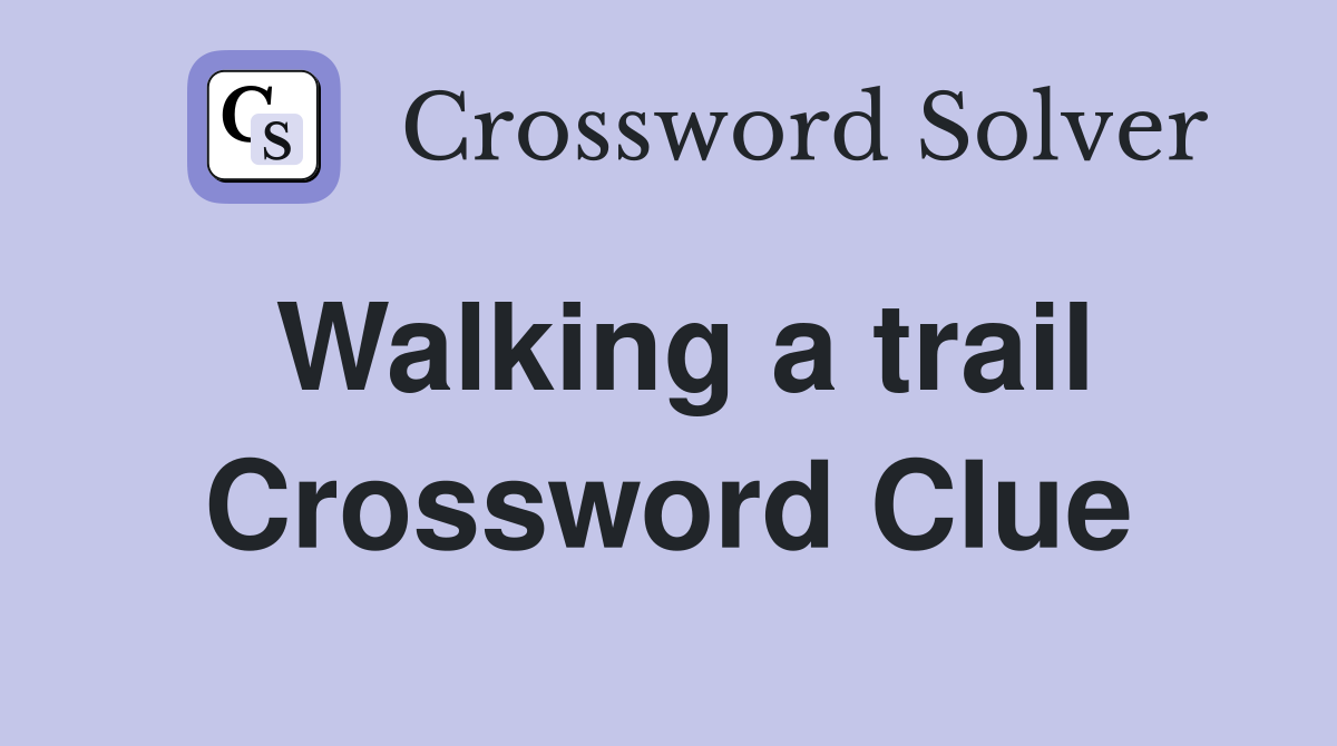 Walking a trail Crossword Clue