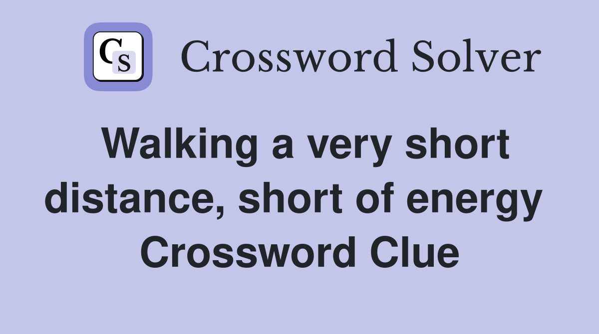 Walking a very short distance, short of energy  Crossword Clue