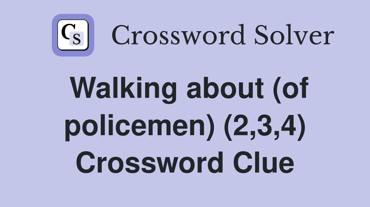 Walking about (of policemen) (2,3,4) Crossword Clue