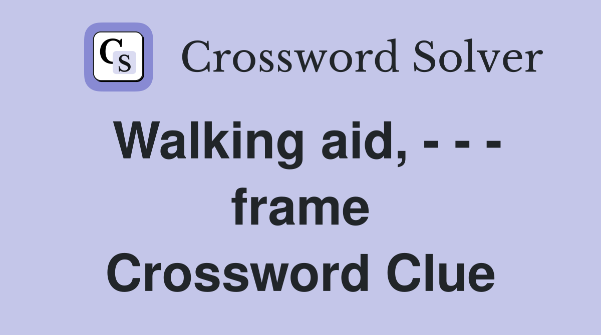 Walking aid, - - - frame Crossword Clue