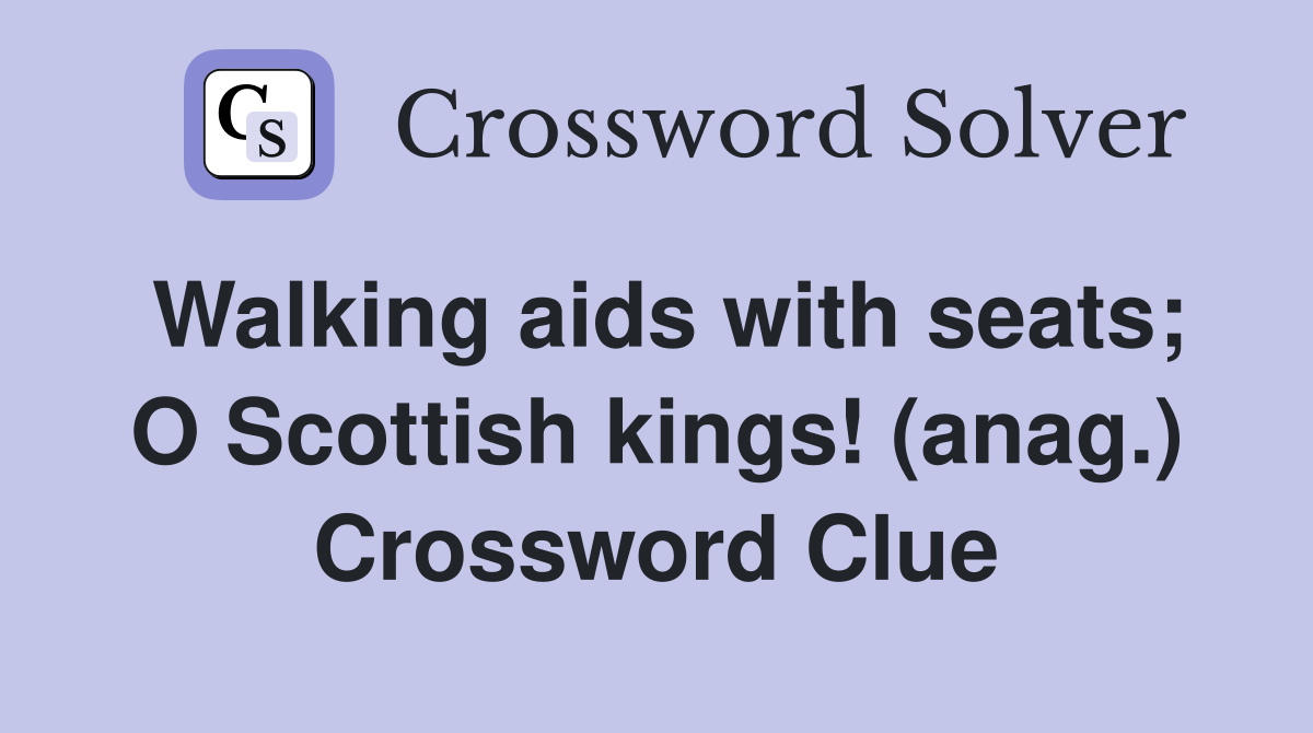 Walking aids with seats; O Scottish kings! (anag.) Crossword Clue