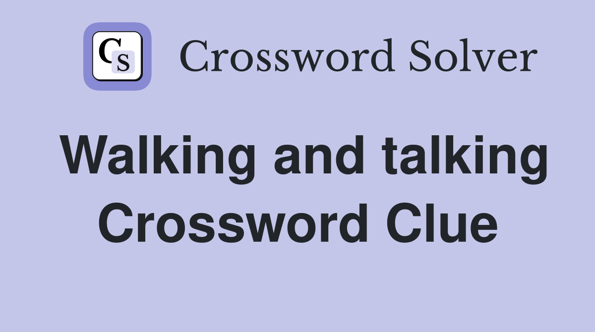 Walking and talking Crossword Clue